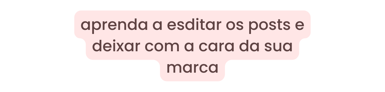 aprenda a esditar os posts e deixar com a cara da sua marca
